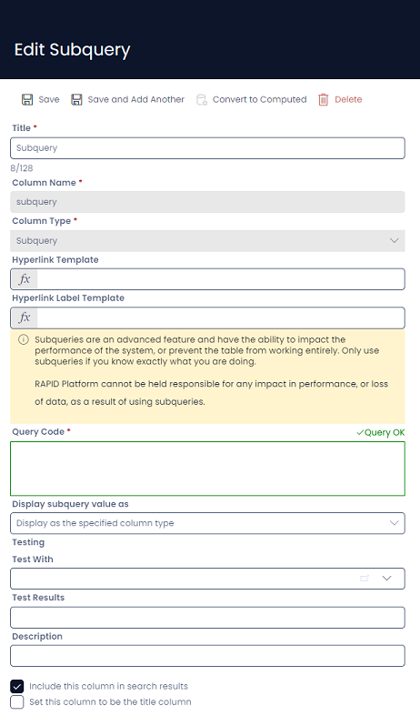 A screenshot of the &quot;Edit Subquery&quot; side panel when creating a subquery field. The main difference to the regular column UI is a yellow warning box that reads: &quot;Subqueries are an advanced feature and have the ability to impact the performance of the system, or prevent the table from working entirely. Only use subqueries if you know exactly what you are doing. RAPID Platform cannot be held responsible for any impact in performance, or loss of data, as a result of using subqueries.